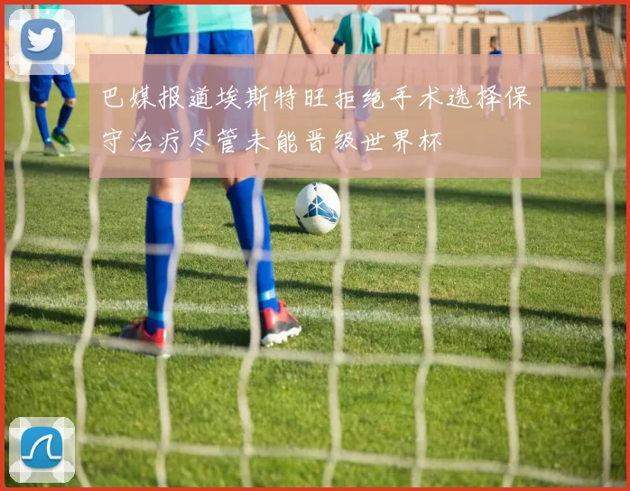 巴媒报道埃斯特旺拒绝手术选择保守治疗尽管未能晋级世界杯