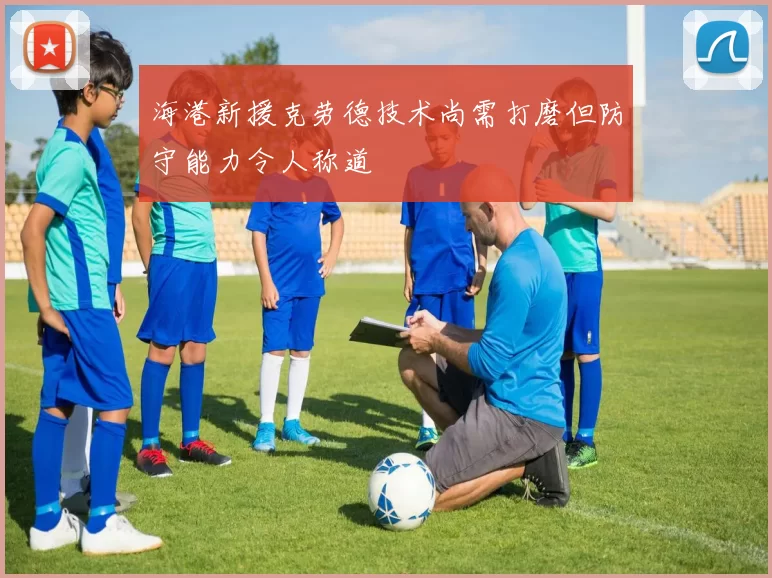 海港新援克劳德技术尚需打磨但防守能力令人称道